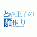 とある王子の麺作り（カルボ王子の挑戦）