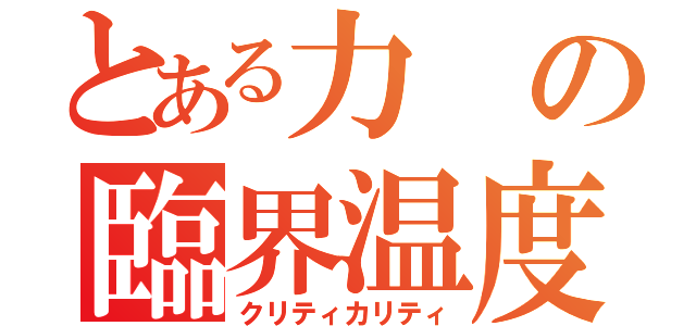 とある力の臨界温度（クリティカリティ）