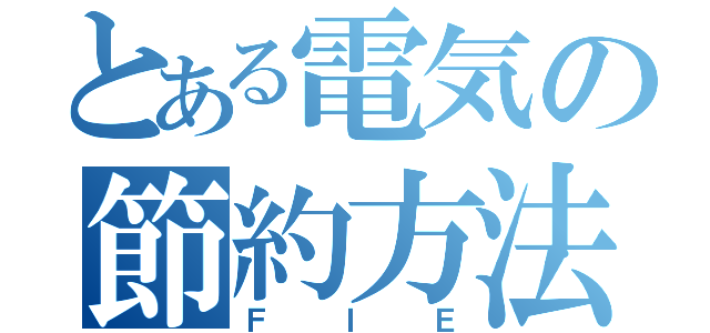 とある電気の節約方法（ＦＩＥ）