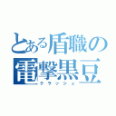 とある盾職の電撃黒豆（ク ラ ッ シ ュ）