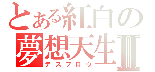 とある紅白の夢想天生Ⅱ（デスブロウ）