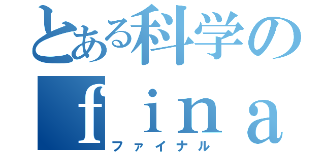 とある科学のｆｉｎａｌｓｔｏｒｙ（ファイナル）