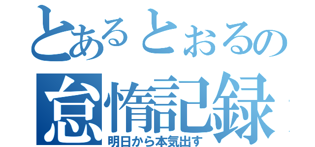 とあるとぉるの怠惰記録（明日から本気出す）