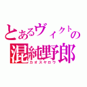 とあるヴィクトリカの混純野郎（カオスヤロウ）