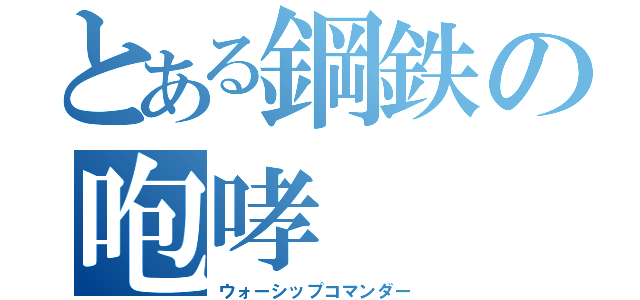 とある鋼鉄の咆哮（ウォーシップコマンダー）