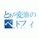 とある変態のペドフィリア（ロリコン）