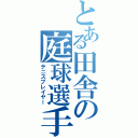 とある田舎の庭球選手（テニスプレイヤー）