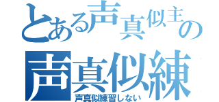 とある声真似主の声真似練習（声真似練習しない）