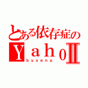 とある依存症のＹａｈｏｏ！ｂｌｏｇⅡ（ｂｕｓｅｎａ）