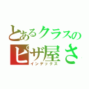 とあるクラスのピザ屋さん（インデックス）