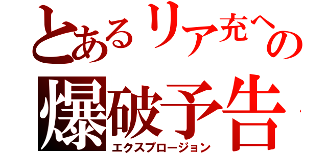 とあるリア充への爆破予告（エクスプロージョン）