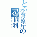 とある警察庁の尋問科（ダギュラ）