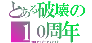 とある破壊の１０周年（仮面ライダーディケイド）