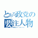 とある政党の要注人物（有田ヨシフ・スターリン）