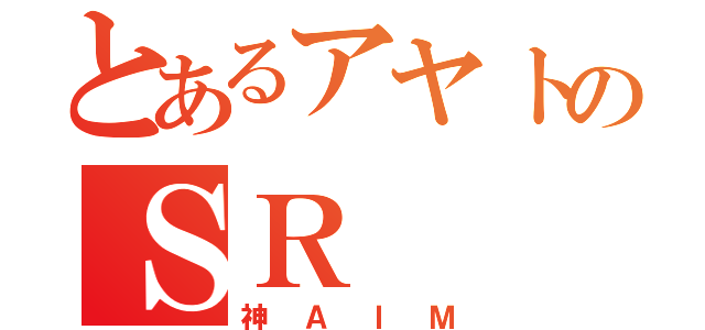 とあるアヤトのＳＲ（神ＡＩＭ）