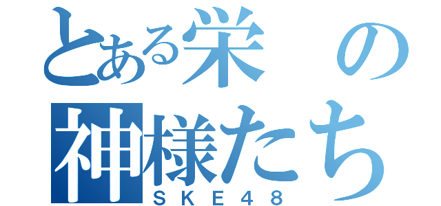 とある栄の神様たち（ＳＫＥ４８）