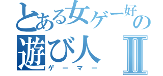 とある女ゲー好きの遊び人Ⅱ（ゲーマー）