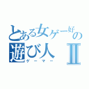 とある女ゲー好きの遊び人Ⅱ（ゲーマー）