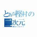 とある樫村の二次元（樫村のアニメはいろいろ）