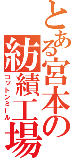 とある宮本の紡績工場（コットンミール）