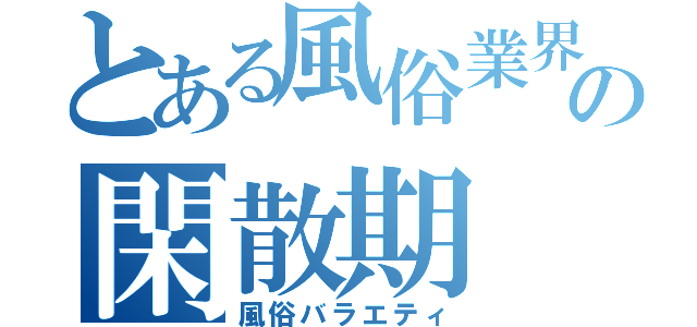 とある風俗業界の閑散期（風俗バラエティ）