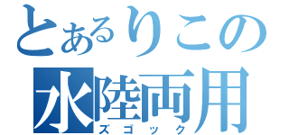 とあるりこの水陸両用ＭＳ（ズゴック）