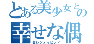 とある美少女との幸せな偶然（セレンディピティ）