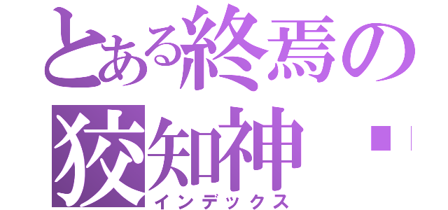 とある終焉の狡知神·ロキ（インデックス）