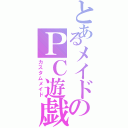 とあるメイドのＰＣ遊戯（カスタムメイド）