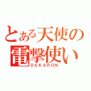 とある天使の電撃使い（ＤＥＫＡＲＯＮ）