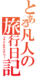 とある凡人の旅行日記（トラベルダイアリー）