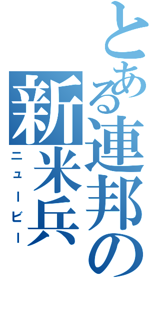 とある連邦の新米兵（ニュービー）