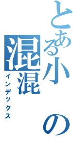 とある小の混混（インデックス）