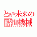 とある未来の時間機械（タイムマシン）