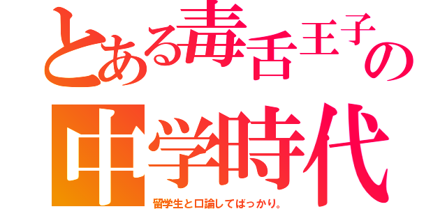 とある毒舌王子の中学時代（留学生と口論してばっかり。）