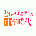 とある毒舌王子の中学時代（留学生と口論してばっかり。）