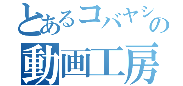 とあるコバヤシの動画工房（）