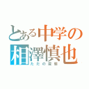 とある中学の相澤慎也（ただの変態）