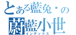 とある藍兔ㄦの蔚藍小世界（インデックス）