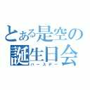 とある是空の誕生日会（バースデー）