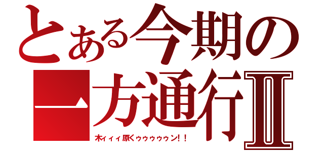 とある今期の一方通行Ⅱ（木ィィィ原くゥゥゥゥゥン！！）