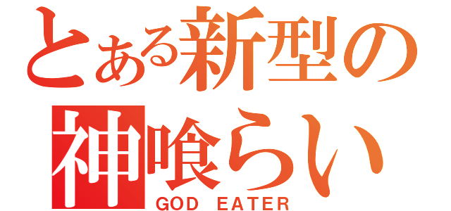 とある新型の神喰らい（ＧＯＤ　ＥＡＴＥＲ）