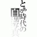 とある時代の白黒写真（フォトグラフ）