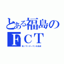 とある福島のＦＣＴ（夜ノヤッターマンを放送）