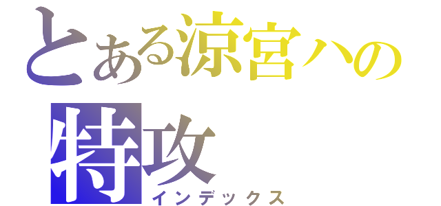 とある涼宮ハルヒの特攻（インデックス）