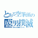 とある空筆頭の盛男撲滅（あなたは嘘をついた）