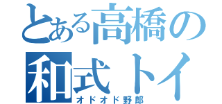 とある高橋の和式トイレ（オドオド野郎）