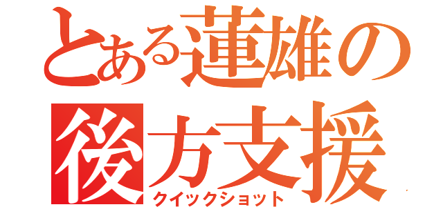 とある蓮雄の後方支援（クイックショット）