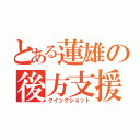 とある蓮雄の後方支援（クイックショット）