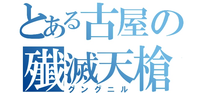 とある古屋の殱滅天槍（グングニル）